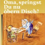 Oma, springst Du nu öbern Disch?