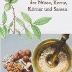 Nutze die Heilkraft der Nüsse, Kerne, Körner und Samen