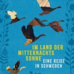 Im Land der Mitternachtssonne. Eine Reise in Schweden.