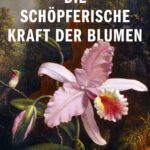 Die schöpferische Kraft der Blumen