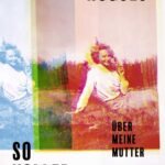 So voller Leben. Über meine Mutter